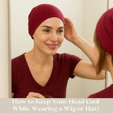 How to Keep Your Head Cool While Wearing a Wig or Hat?